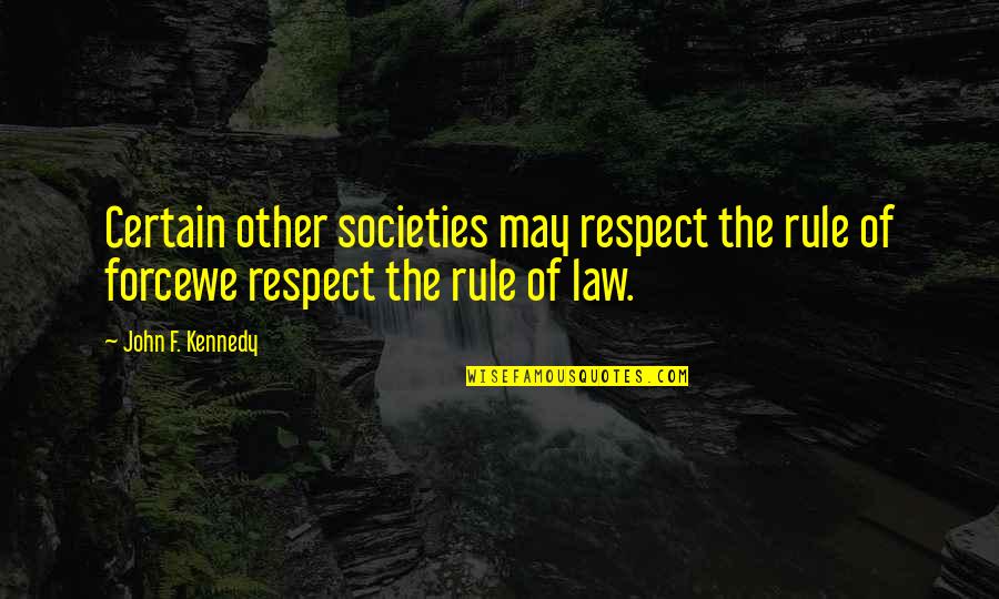 Armour Of God Bible Quotes By John F. Kennedy: Certain other societies may respect the rule of