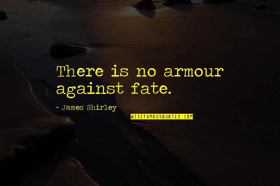 Armour Quotes By James Shirley: There is no armour against fate.