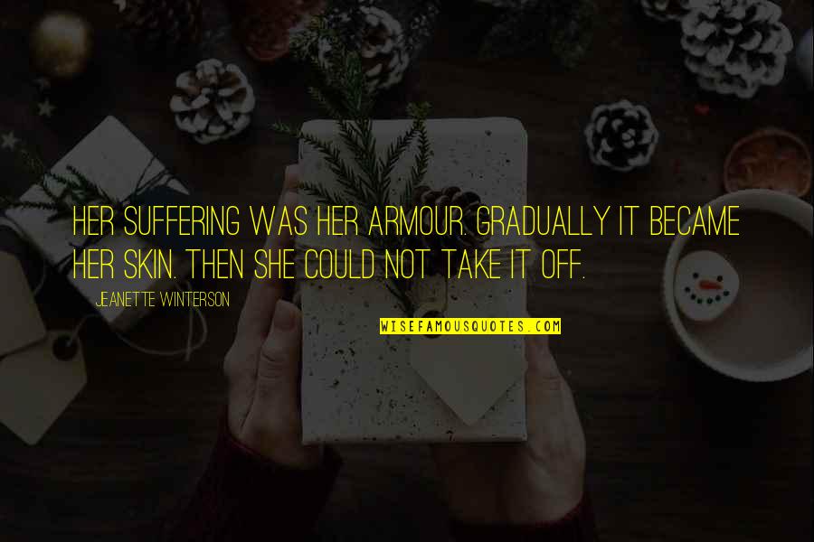 Armour Quotes By Jeanette Winterson: Her suffering was her armour. Gradually it became Armour Quotes By Jeanette Winterson: Her suffering was her armour. Gradually it became