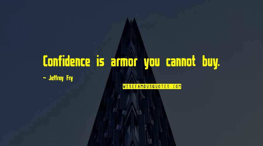 Armour Quotes By Jeffrey Fry: Confidence is armor you cannot buy.