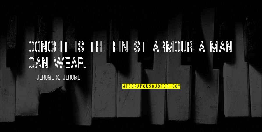 Armour Quotes By Jerome K. Jerome: Conceit is the finest armour a man can