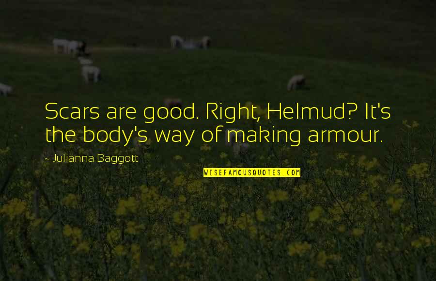 Armour Quotes By Julianna Baggott: Scars are good. Right, Helmud? It's the body's