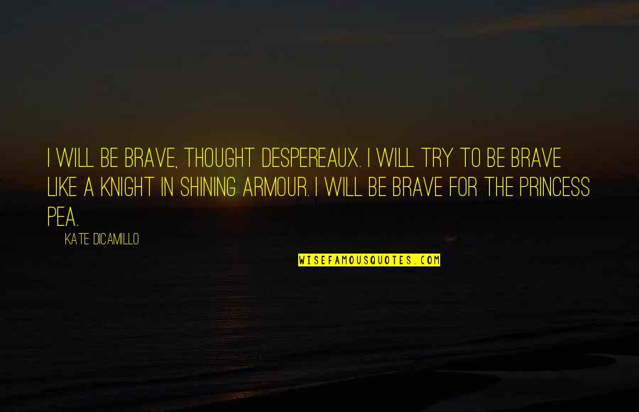 Armour Quotes By Kate DiCamillo: I will be brave, thought Despereaux. I will