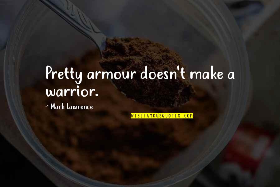 Armour Quotes By Mark Lawrence: Pretty armour doesn't make a warrior.