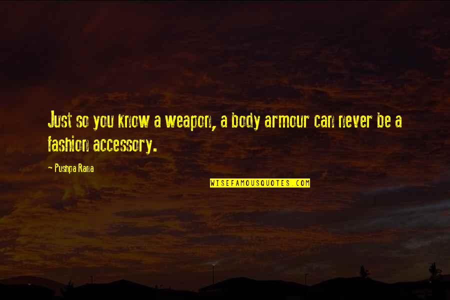 Armour Quotes By Pushpa Rana: Just so you know a weapon, a body