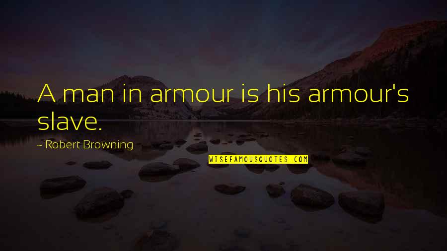 Armour Quotes By Robert Browning: A man in armour is his armour's slave.