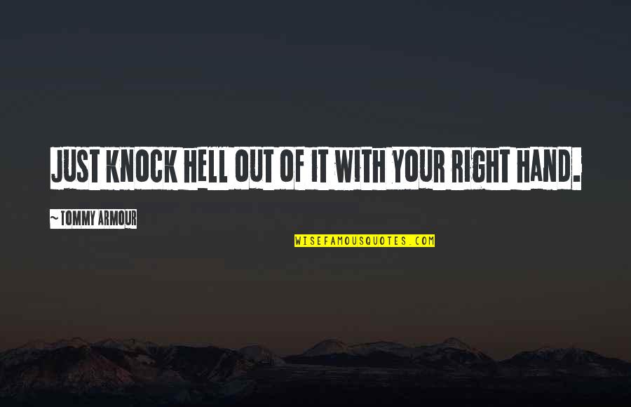 Armour Quotes By Tommy Armour: Just knock hell out of it with your