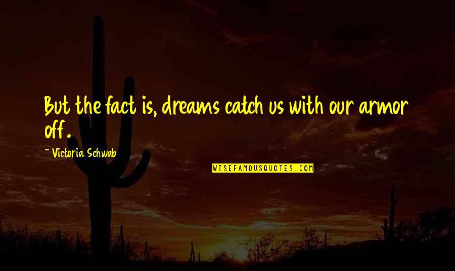 Armour Quotes By Victoria Schwab: But the fact is, dreams catch us with