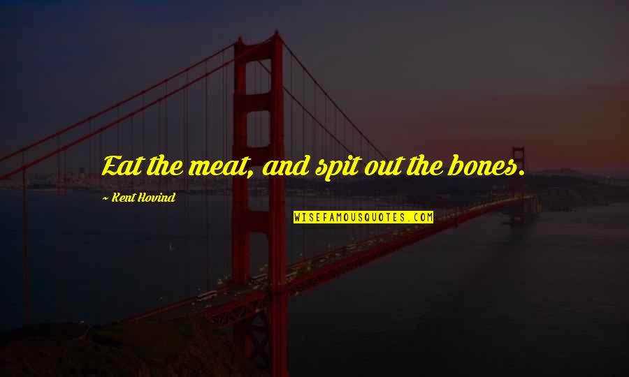 Armourers Minecraft Quotes By Kent Hovind: Eat the meat, and spit out the bones. Armourers Minecraft Quotes By Kent Hovind: Eat the meat, and spit out the bones.