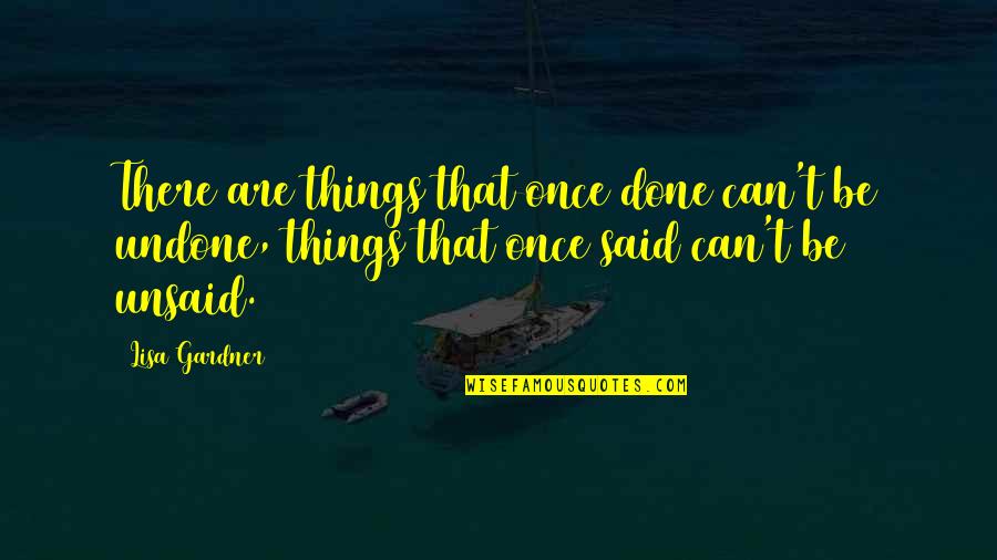 Armours Cape Quotes By Lisa Gardner: There are things that once done can't be