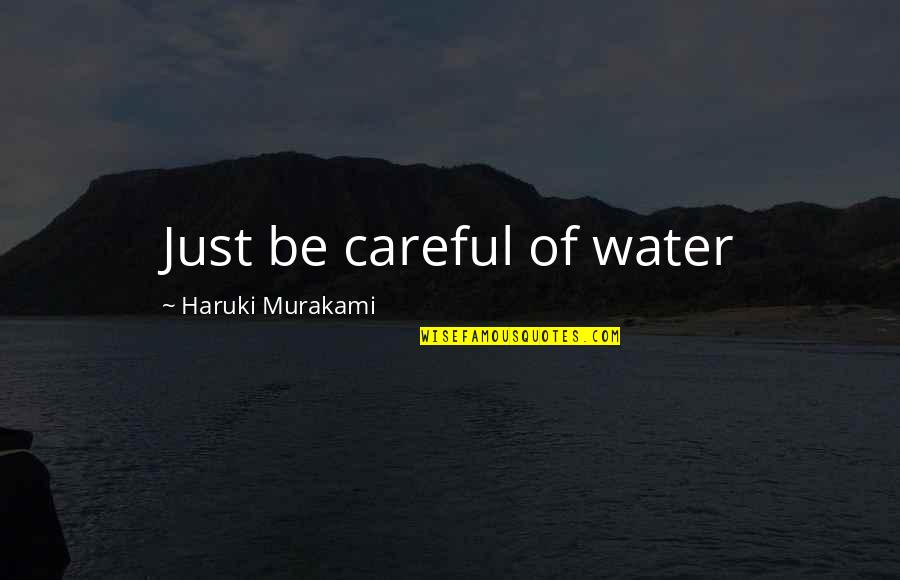 Arms And Influence Quotes By Haruki Murakami: Just be careful of water Arms And Influence Quotes By Haruki Murakami: Just be careful of water