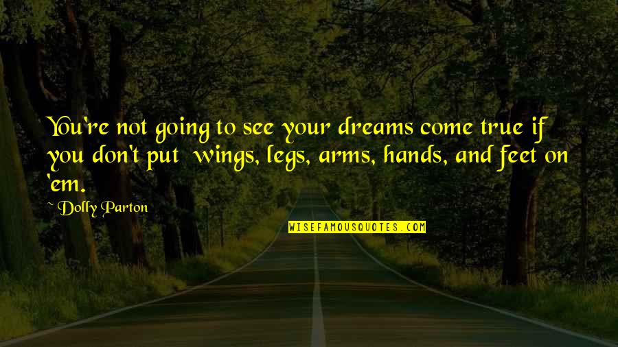 Arms And Legs Quotes By Dolly Parton: You're not going to see your dreams come