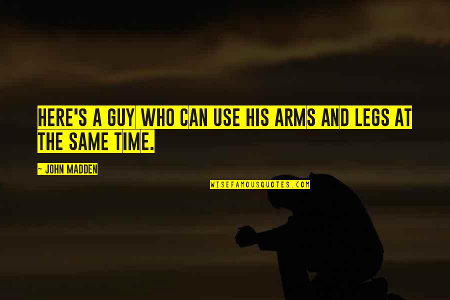 Arms And Legs Quotes By John Madden: Here's a guy who can use his arms