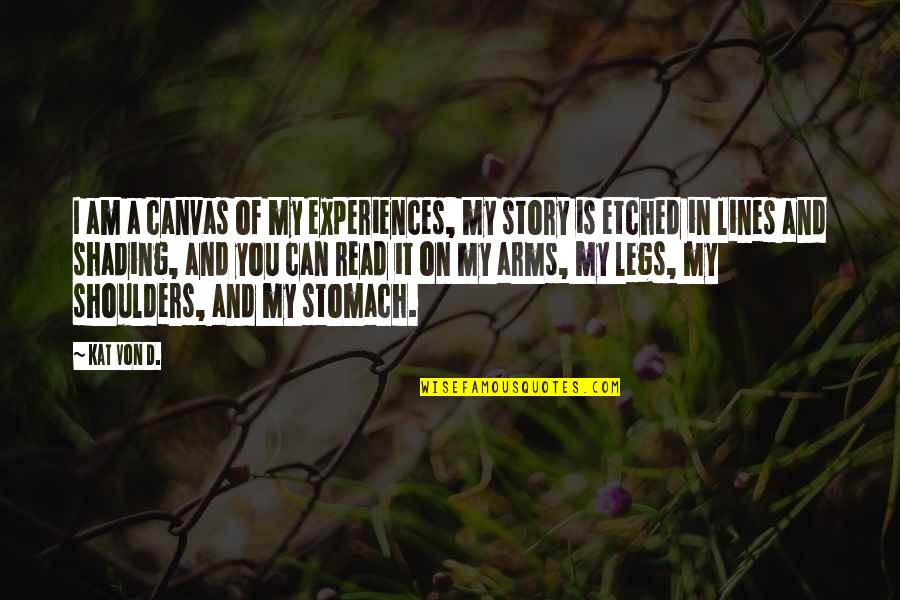 Arms And Legs Quotes By Kat Von D.: I am a canvas of my experiences, my