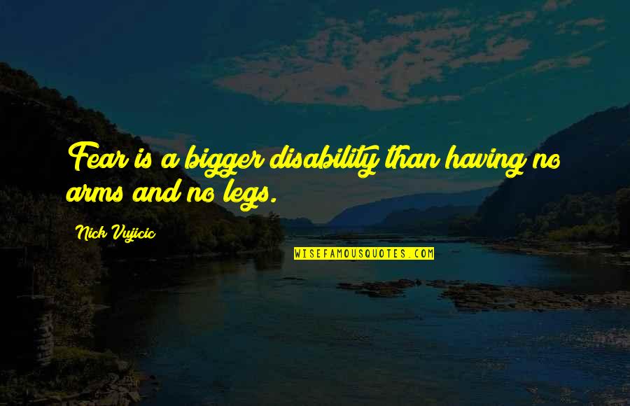 Arms And Legs Quotes By Nick Vujicic: Fear is a bigger disability than having no