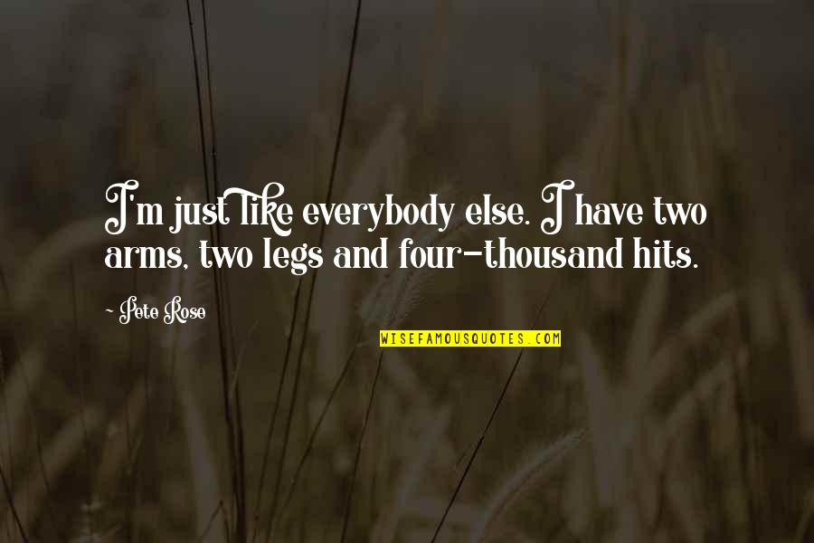 Arms And Legs Quotes By Pete Rose: I'm just like everybody else. I have two