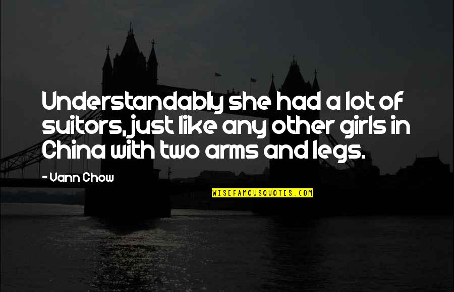 Arms And Legs Quotes By Vann Chow: Understandably she had a lot of suitors, just