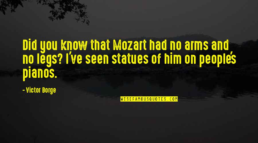 Arms And Legs Quotes By Victor Borge: Did you know that Mozart had no arms