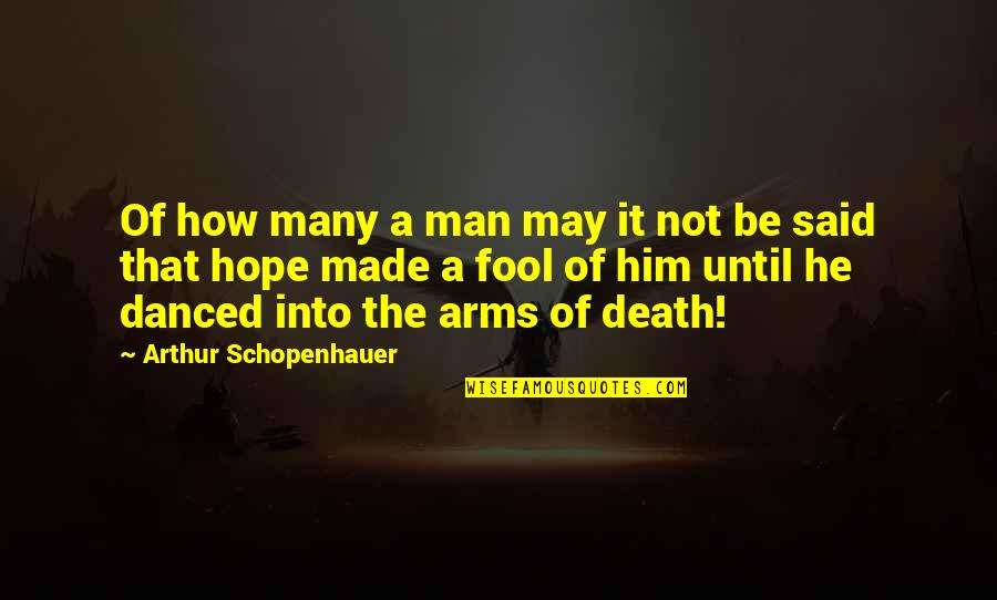 Arms And Man Quotes By Arthur Schopenhauer: Of how many a man may it not Arms And Man Quotes By Arthur Schopenhauer: Of how many a man may it not