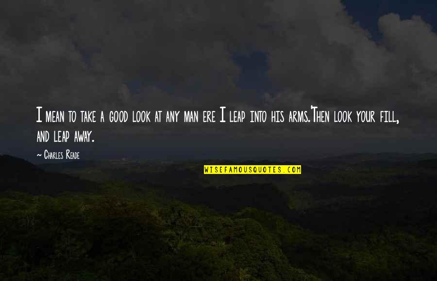 Arms And Man Quotes By Charles Reade: I mean to take a good look at Arms And Man Quotes By Charles Reade: I mean to take a good look at