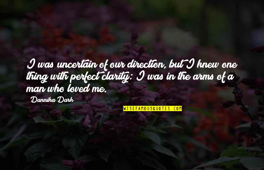 Arms And Man Quotes By Dannika Dark: I was uncertain of our direction, but I Arms And Man Quotes By Dannika Dark: I was uncertain of our direction, but I