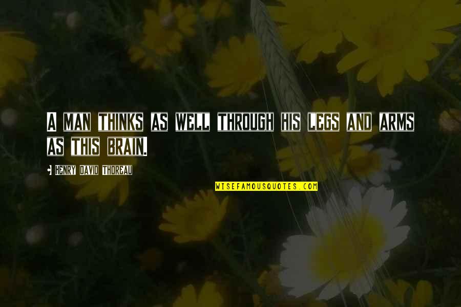 Arms And Man Quotes By Henry David Thoreau: A man thinks as well through his legs Arms And Man Quotes By Henry David Thoreau: A man thinks as well through his legs