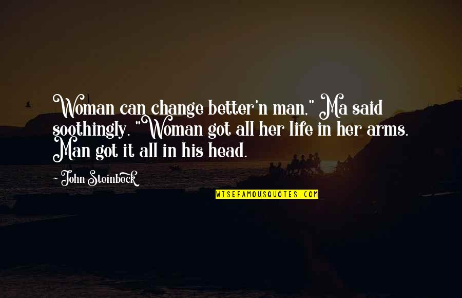 Arms And Man Quotes By John Steinbeck: Woman can change better'n man," Ma said soothingly. Arms And Man Quotes By John Steinbeck: Woman can change better'n man," Ma said soothingly.