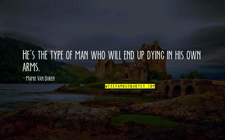 Arms And Man Quotes By Mamie Van Doren: He's the type of man who will end Arms And Man Quotes By Mamie Van Doren: He's the type of man who will end