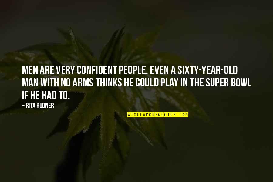 Arms And Man Quotes By Rita Rudner: Men are very confident people. Even a sixty-year-old Arms And Man Quotes By Rita Rudner: Men are very confident people. Even a sixty-year-old