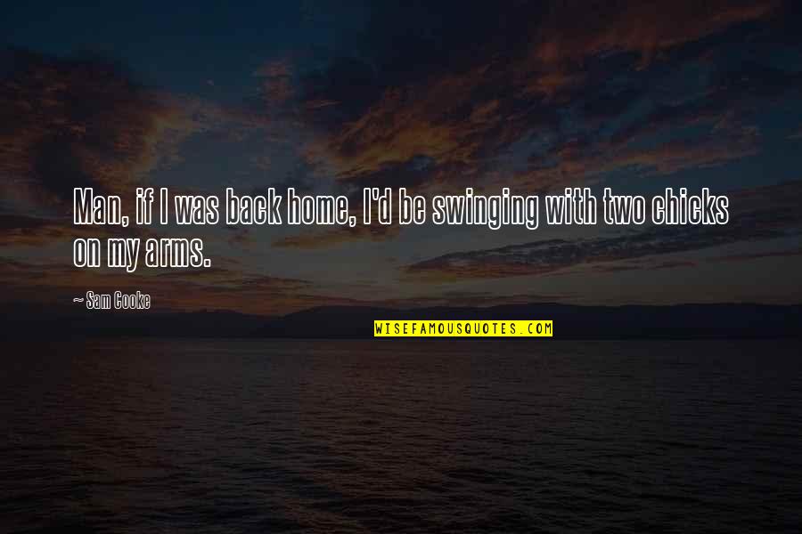 Arms And Man Quotes By Sam Cooke: Man, if I was back home, I'd be
