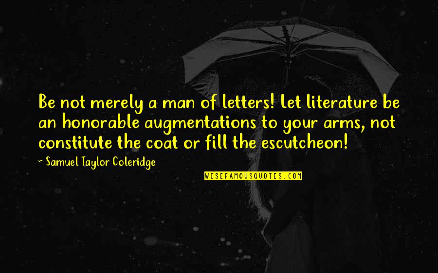 Arms And Man Quotes By Samuel Taylor Coleridge: Be not merely a man of letters! Let Arms And Man Quotes By Samuel Taylor Coleridge: Be not merely a man of letters! Let