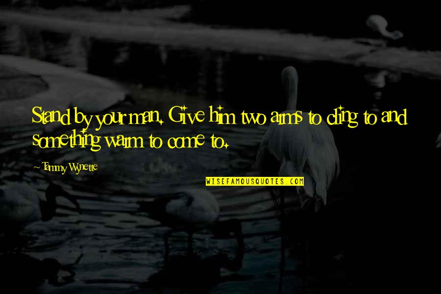 Arms And Man Quotes By Tammy Wynette: Stand by your man. Give him two arms