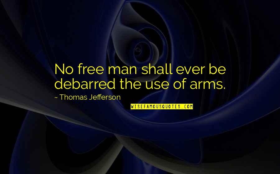 Arms And Man Quotes By Thomas Jefferson: No free man shall ever be debarred the Arms And Man Quotes By Thomas Jefferson: No free man shall ever be debarred the