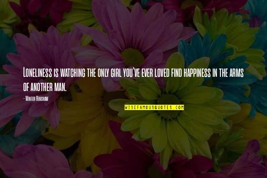 Arms And Man Quotes By Winter Renshaw: Loneliness is watching the only girl you've ever Arms And Man Quotes By Winter Renshaw: Loneliness is watching the only girl you've ever
