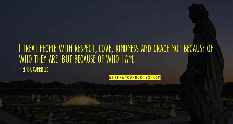 Arms And The Man Act 1 Quotes By Elissa Gabrielle: I treat people with respect, love, kindness and