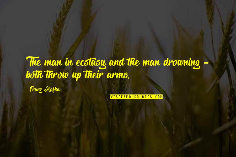 Arms And The Man Quotes By Franz Kafka: The man in ecstasy and the man drowning