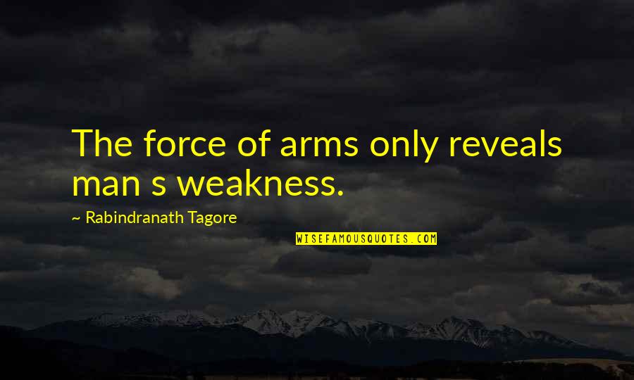 Arms And The Man Quotes By Rabindranath Tagore: The force of arms only reveals man s Arms And The Man Quotes By Rabindranath Tagore: The force of arms only reveals man s