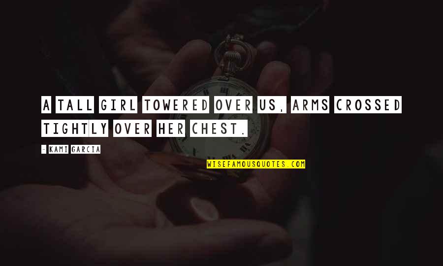 Arms Crossed Quotes By Kami Garcia: A tall girl towered over us, arms crossed
