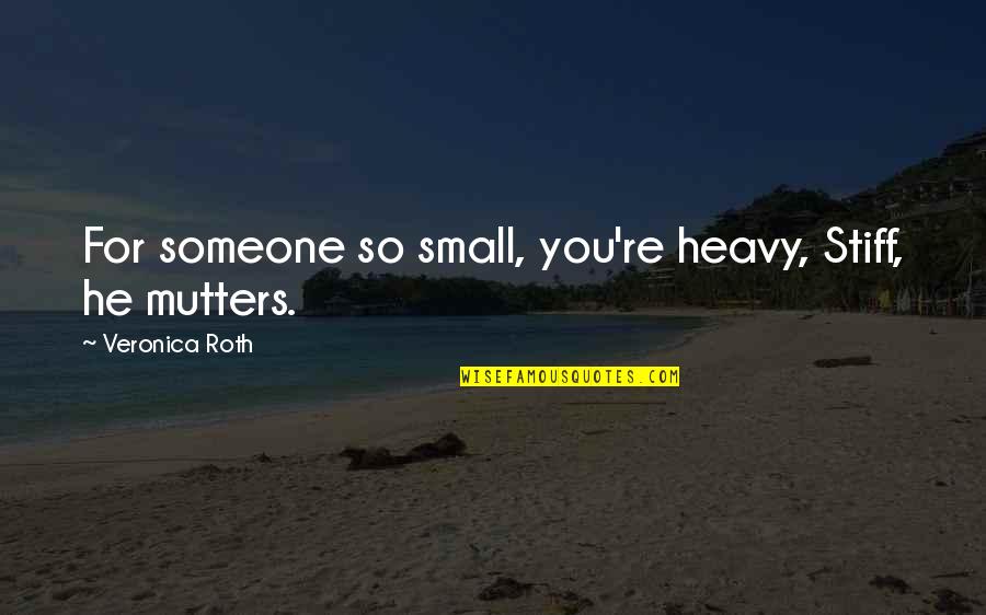 Arms Dealing Quotes By Veronica Roth: For someone so small, you're heavy, Stiff, he