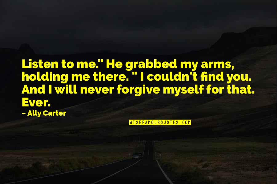 Arms For Quotes By Ally Carter: Listen to me." He grabbed my arms, holding