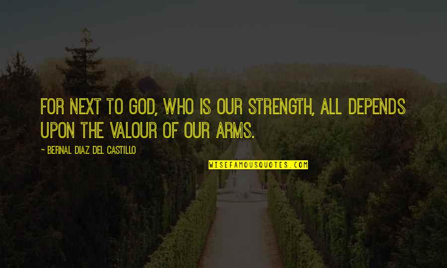 Arms For Quotes By Bernal Diaz Del Castillo: For next to God, who is our strength,