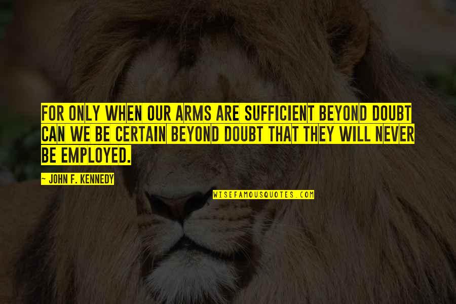 Arms For Quotes By John F. Kennedy: For only when our arms are sufficient beyond