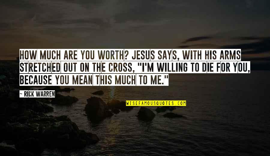 Arms For Quotes By Rick Warren: How much are you worth? Jesus says, with
