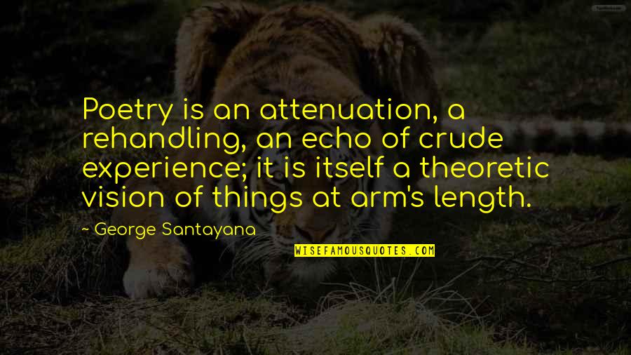 Arm's Length Quotes By George Santayana: Poetry is an attenuation, a rehandling, an echo Arm's Length Quotes By George Santayana: Poetry is an attenuation, a rehandling, an echo