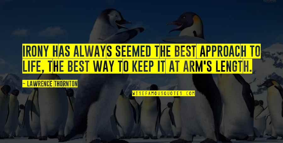 Arm's Length Quotes By Lawrence Thornton: Irony has always seemed the best approach to