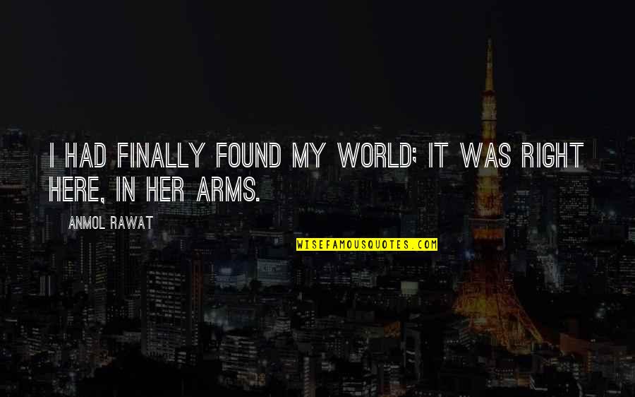 Arms Love Quotes By Anmol Rawat: I had finally found my world; it was