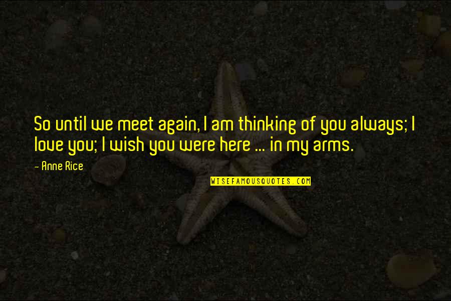 Arms Love Quotes By Anne Rice: So until we meet again, I am thinking