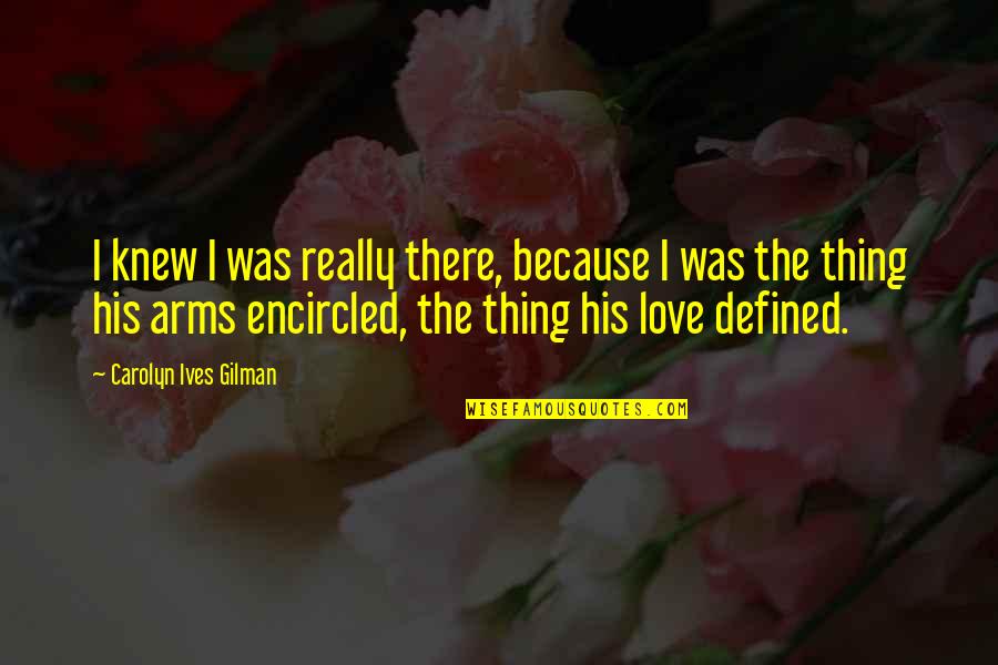 Arms Love Quotes By Carolyn Ives Gilman: I knew I was really there, because I