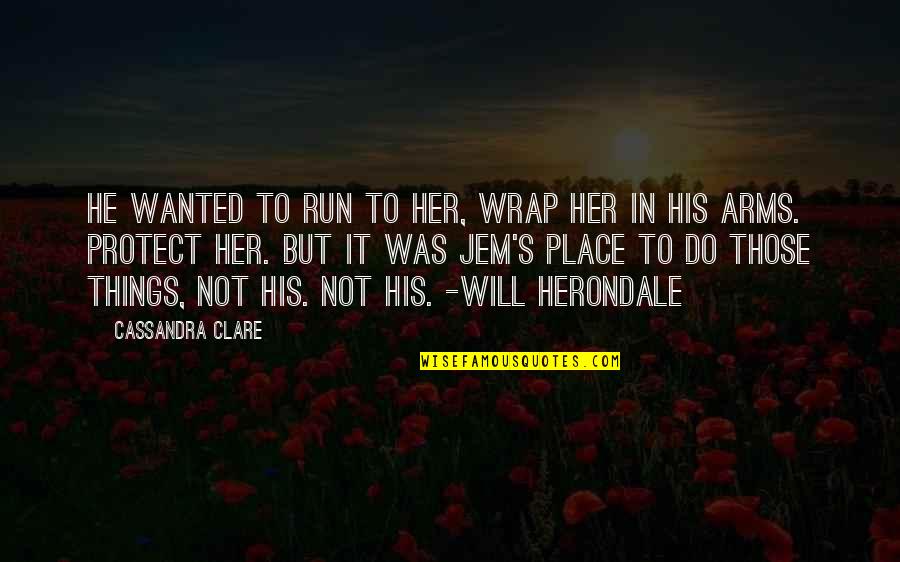 Arms Love Quotes By Cassandra Clare: He wanted to run to her, wrap her