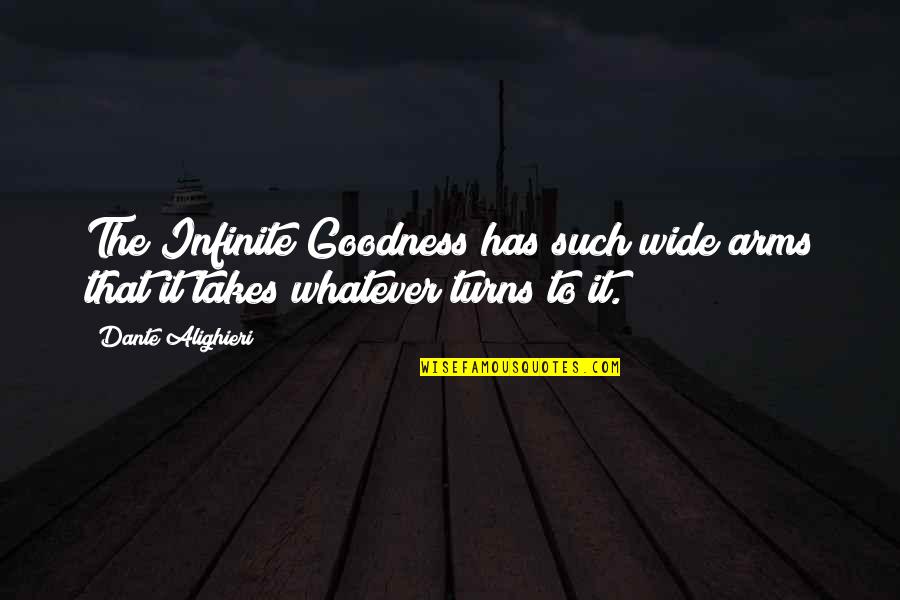 Arms Love Quotes By Dante Alighieri: The Infinite Goodness has such wide arms that